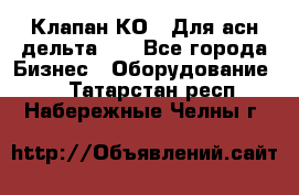 Клапан-КО2. Для асн дельта-5. - Все города Бизнес » Оборудование   . Татарстан респ.,Набережные Челны г.